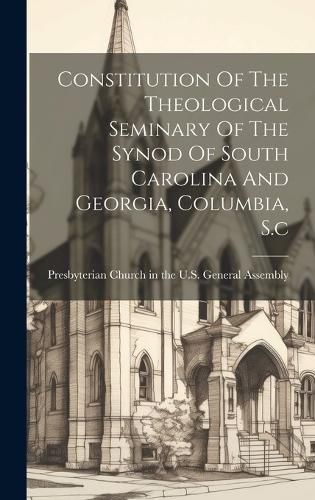 Cover image for Constitution Of The Theological Seminary Of The Synod Of South Carolina And Georgia, Columbia, S.c