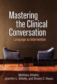 Cover image for Mastering the Clinical Conversation: Language as Intervention