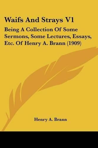 Cover image for Waifs and Strays V1: Being a Collection of Some Sermons, Some Lectures, Essays, Etc. of Henry A. Brann (1909)