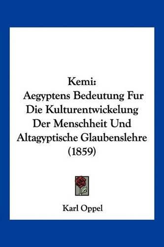 Cover image for Kemi: Aegyptens Bedeutung Fur Die Kulturentwickelung Der Menschheit Und Altagyptische Glaubenslehre (1859)