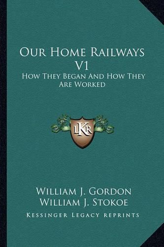 Cover image for Our Home Railways V1: How They Began and How They Are Worked