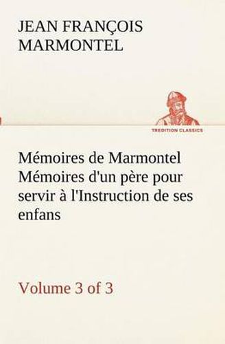 Cover image for Memoires de Marmontel (3 of 3) Memoires d'un pere pour servir a l'Instruction de ses enfans