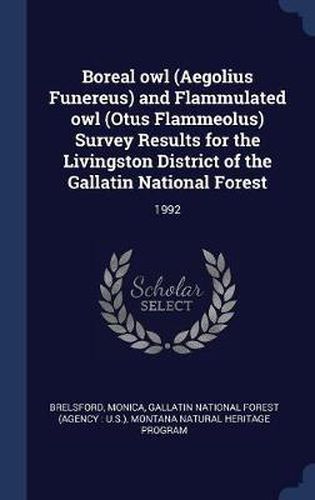 Cover image for Boreal Owl (Aegolius Funereus) and Flammulated Owl (Otus Flammeolus) Survey Results for the Livingston District of the Gallatin National Forest: 1992