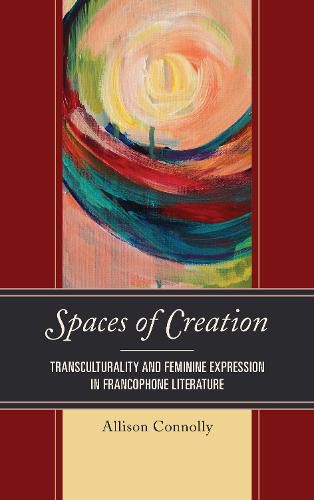 Cover image for Spaces of Creation: Transculturality and Feminine Expression in Francophone Literature