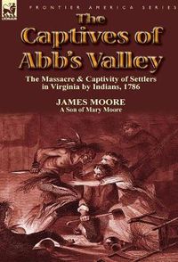 Cover image for The Captives of Abb's Valley: the Massacre & Captivity of Settlers in Virginia by Indians, 1786