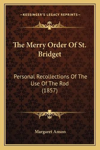 Cover image for The Merry Order of St. Bridget: Personal Recollections of the Use of the Rod (1857)