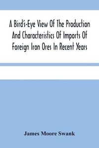 Cover image for A Bird'S-Eye View Of The Production And Characteristics Of Imports Of Foreign Iron Ores In Recent Years