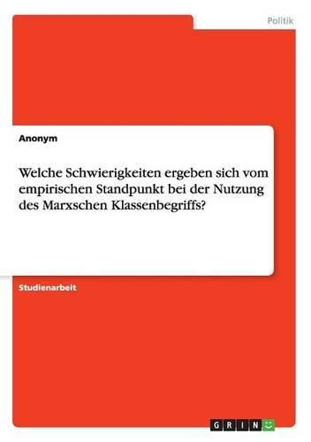 Cover image for Welche Schwierigkeiten Ergeben Sich Vom Empirischen Standpunkt Bei Der Nutzung Des Marxschen Klassenbegriffs?