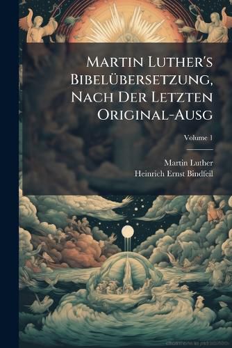 Cover image for Martin Luther's Bibelbersetzung, Nach Der Letzten Original-Ausg, Volume 1