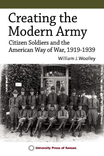 Cover image for Creating the Modern Army: Citizen Soldiers and the American Way of War, 1919-1939