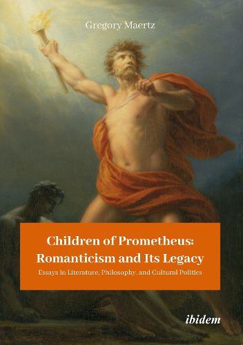 Cover image for Children of Prometheus: Romanticism and Its Lega - Essays in Literature, Philosophy, and Cultural Politics