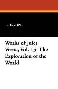 Cover image for Works of Jules Verne, Vol. 15: The Exploration of the World