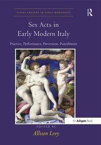 Cover image for Sex Acts in Early Modern Italy: Practice, Performance, Perversion, Punishment