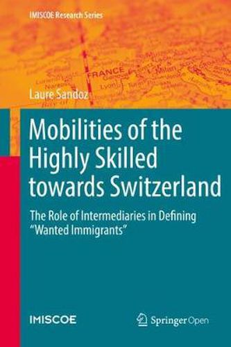 Cover image for Mobilities of the Highly Skilled towards Switzerland: The Role of Intermediaries in Defining  Wanted Immigrants