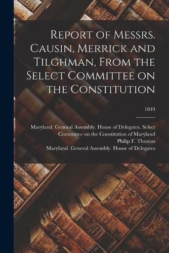 Report of Messrs. Causin, Merrick and Tilghman, From the Select Committee on the Constitution; 1849