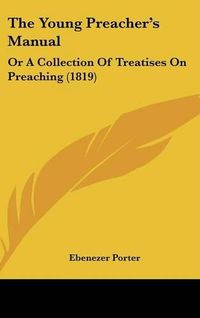 Cover image for The Young Preacher's Manual: Or a Collection of Treatises on Preaching (1819)
