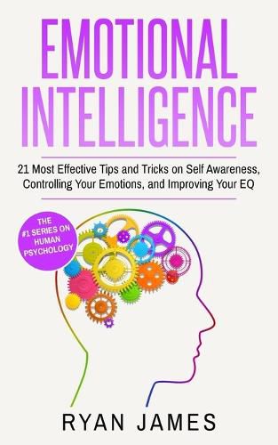 Cover image for Emotional Intelligence: 21 Most Effective Tips and Tricks on Self Awareness, Controlling Your Emotions, and Improving Your EQ (Emotional Intelligence Series) (Volume 5)