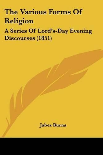 The Various Forms of Religion: A Series of Lord's-Day Evening Discourses (1851)