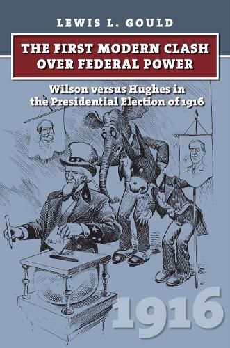 Cover image for The First Modern Clash over Federal Power: Wilson versus Hughes in the Presidential Election of 1916