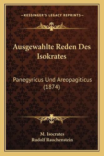 Ausgewahlte Reden Des Isokrates: Panegyricus Und Areopagiticus (1874)