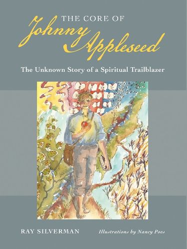 The Core of Johnny Appleseed: The Unknown Story of a Spiritual Trailblazer