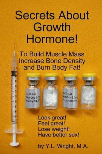 Cover image for Secrets About Growth Hormone To Build Muscle Mass, Increase Bone Density, And Burn Body Fat!