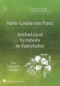 Cover image for Volume 3 of the Collected Works of Marie-Louise von Franz: Archetypal Symbols in Fairytales: The Maiden's Quest