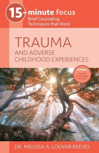 Cover image for 15-Minute Focus: Trauma and Adverse Childhood Experiences: Brief Counseling Techniques That Work