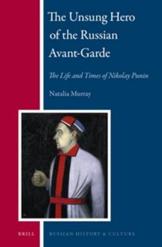 Cover image for The Unsung Hero of the Russian Avant-Garde: The Life and Times of Nikolay Punin