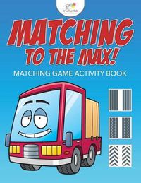 Cover image for Matching to the Max! Matching Game Activity Book