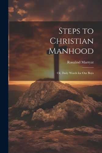 Cover image for Steps to Christian Manhood; Or, Daily Words for Our Boys