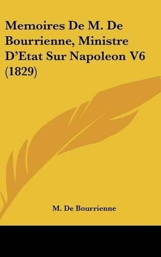 Cover image for Memoires de M. de Bourrienne, Ministre D'Etat Sur Napoleon V6 (1829)