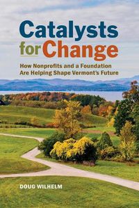 Cover image for Catalysts for Change: How Nonprofits and a Foundation Are Helping Shape Vermont's Future