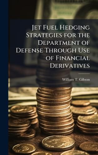 Cover image for Jet Fuel Hedging Strategies for the Department of Defense Through Use of Financial Derivatives