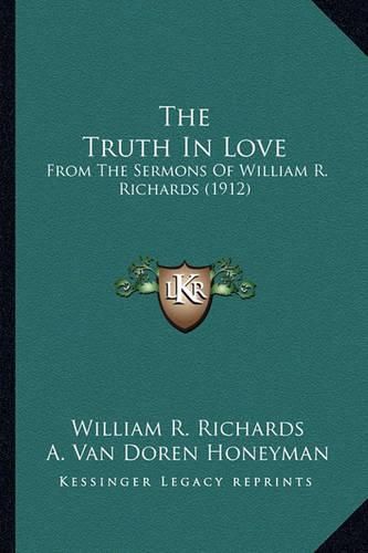 Cover image for The Truth in Love: From the Sermons of William R. Richards (1912)