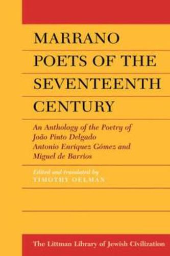 Marrano Poets of the Seventeenth Century: An Anthology of the Poetry of Joao Pinto Delgado, Antonio Enriquez Gomez, and Miguel De Barrios