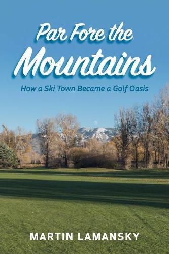 Cover image for Par Fore the Mountains: How a Ski Town Became a Golf Oasis