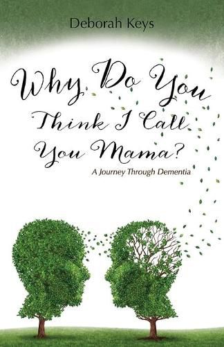 Cover image for Why Do You Think I Call You Mama? A Journey Through Dementia