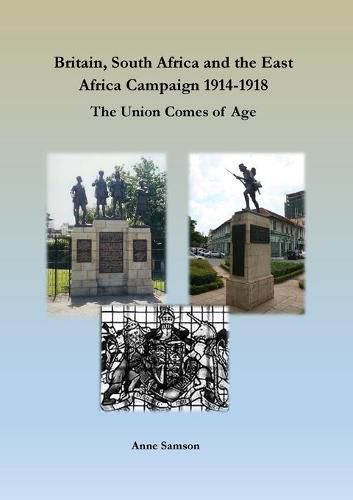 Cover image for Britain, South Africa and the East Africa Campaign 1914-1918: The Union Comes of Age