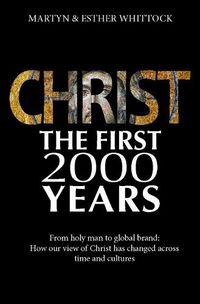 Cover image for Christ: The First Two Thousand Years: From holy man to global brand: how our view of Christ has changed across