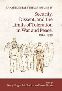 Cover image for Canadian State Trials, Volume IV: Security, Dissent, and the Limits of Toleration in War and Peace, 1914-1939