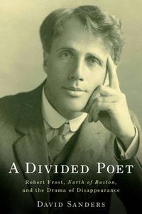 Cover image for A Divided Poet: Robert Frost, North of Boston, and the Drama of Disappearance