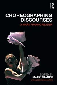 Cover image for Choreographing Discourses: A Mark Franko Reader