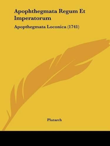 Cover image for Apophthegmata Regum Et Imperatorum: Apopthegmata Loconica (1741)