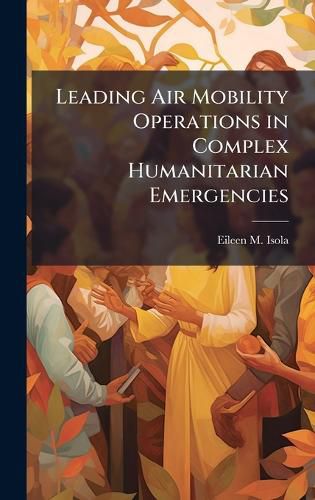 Cover image for Leading Air Mobility Operations in Complex Humanitarian Emergencies