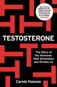 Cover image for Testosterone: The Story of the Hormone that Dominates and Divides Us