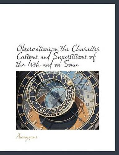 Cover image for Observations on the Character Customs and Superstitions of the Irish and on Some