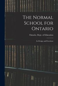 Cover image for The Normal School for Ontario [microform]: Its Design and Functions