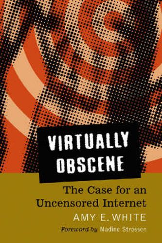 Cover image for Virtually Obscene: The Case for an Uncensored Internet