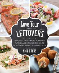 Cover image for Love Your Leftovers: Through Savvy Meal Planning Turn Classic Main Dishes Into More Than 100 Delicious Recipes